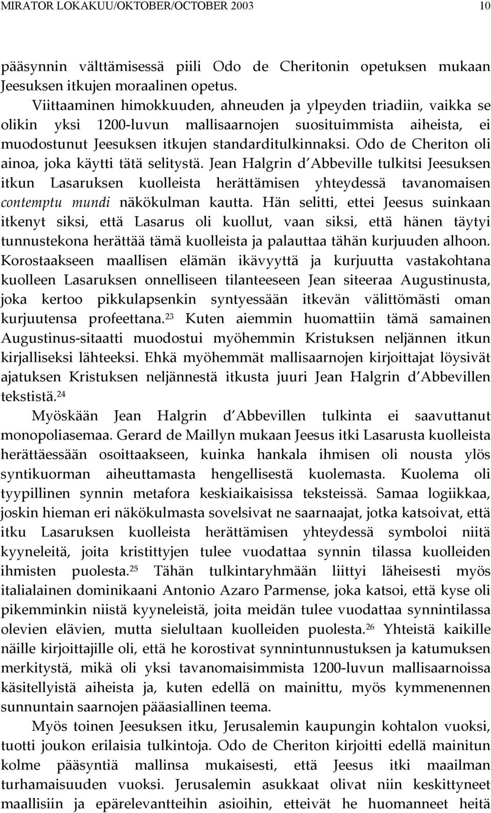 Odo de Cheriton oli ainoa, joka käytti tätä selitystä. Jean Halgrin d Abbeville tulkitsi Jeesuksen itkun Lasaruksen kuolleista herättämisen yhteydessä tavanomaisen contemptu mundi näkökulman kautta.