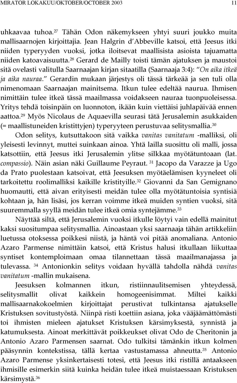 28 Gerard de Mailly toisti tämän ajatuksen ja maustoi sitä ovelasti valitulla Saarnaajan kirjan sitaatilla (Saarnaaja 3:4): On aika itkeä ja aika nauraa.