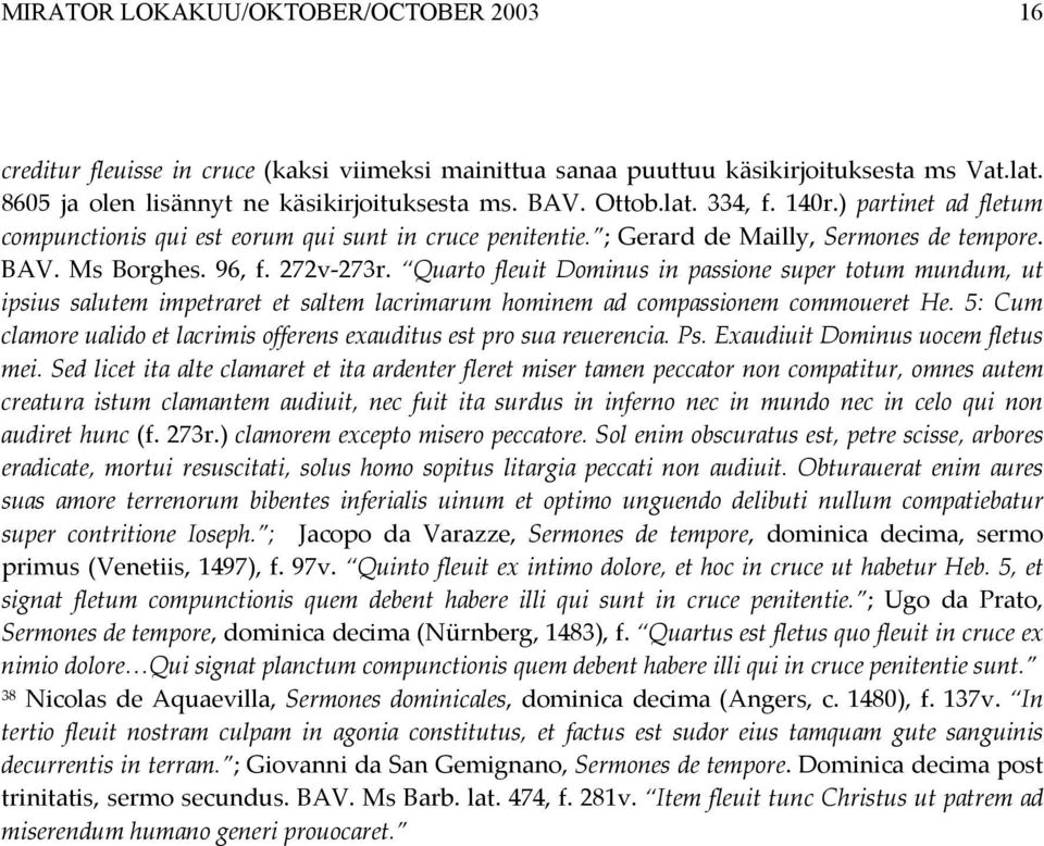 Quarto fleuit Dominus in passione super totum mundum, ut ipsius salutem impetraret et saltem lacrimarum hominem ad compassionem commoueret He.