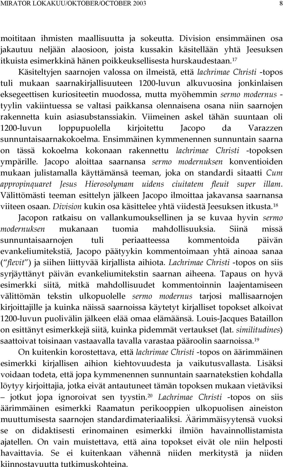 17 Käsiteltyjen saarnojen valossa on ilmeistä, että lachrimae Christi -topos tuli mukaan saarnakirjallisuuteen 1200-luvun alkuvuosina jonkinlaisen eksegeettisen kuriositeetin muodossa, mutta