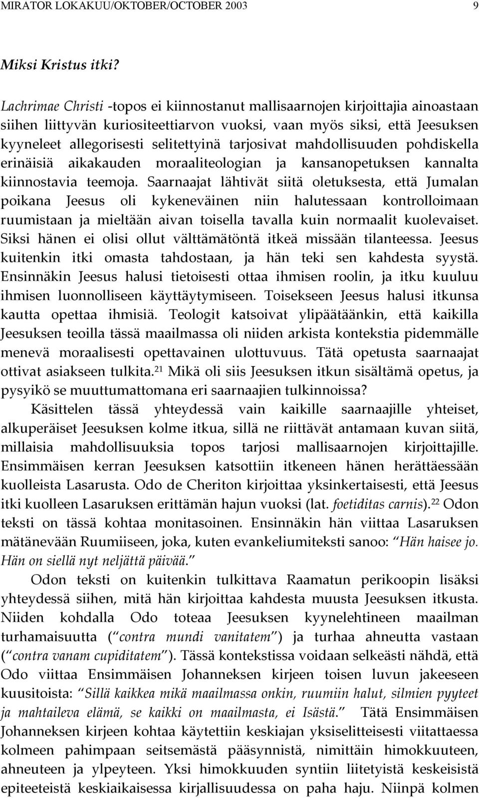 tarjosivat mahdollisuuden pohdiskella erinäisiä aikakauden moraaliteologian ja kansanopetuksen kannalta kiinnostavia teemoja.