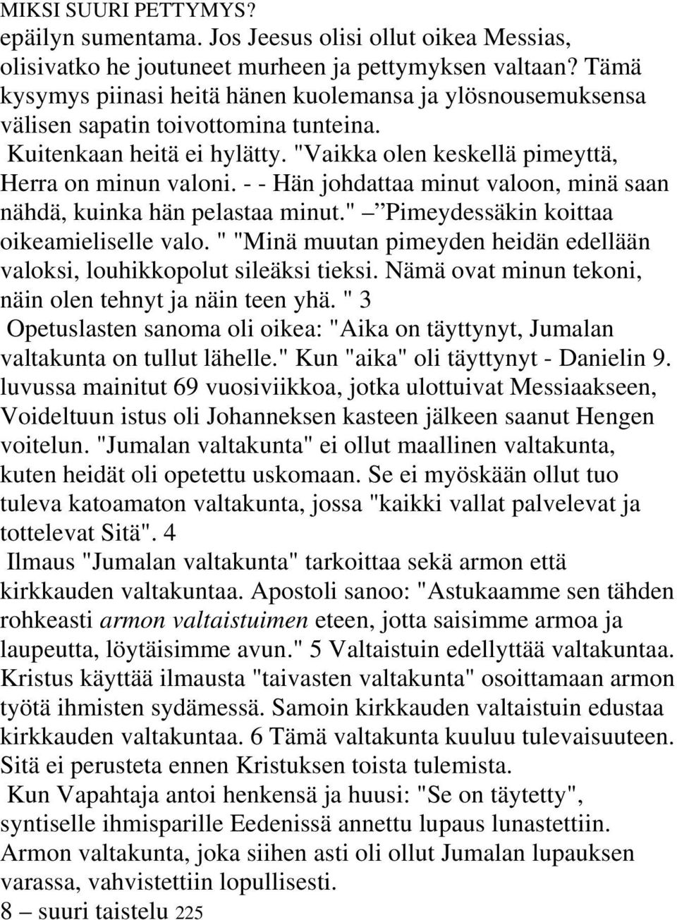 - - Hän johdattaa minut valoon, minä saan nähdä, kuinka hän pelastaa minut." Pimeydessäkin koittaa oikeamieliselle valo. " "Minä muutan pimeyden heidän edellään valoksi, louhikkopolut sileäksi tieksi.