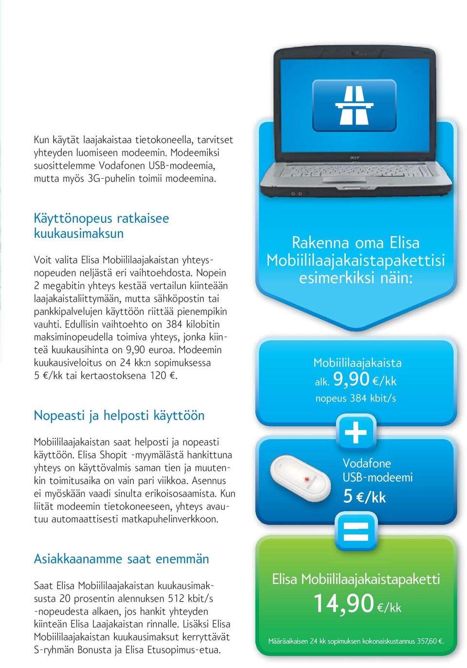 Nopein 2 megabitin yhteys kestää vertailun kiinteään laajakaistaliittymään, mutta sähköpostin tai pankkipalvelujen käyttöön riittää pienempikin vauhti.