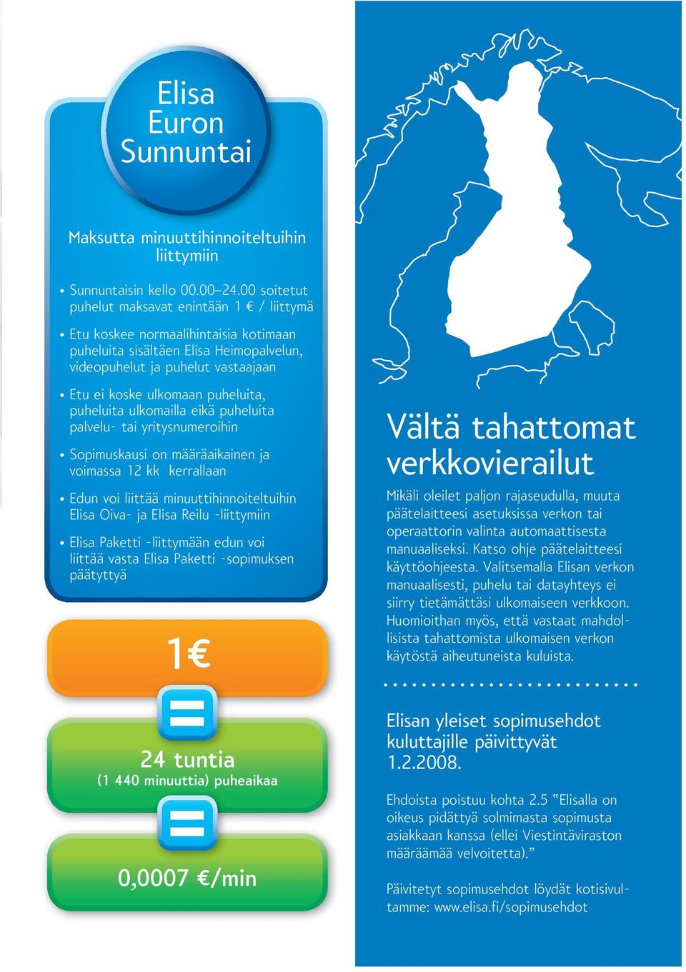 puheluita ulkomailla eikä puheluita palvelu- tai yritysnumeroihin Sopimuskausi on määräaikainen ja voimassa 12 kk kerrallaan Edun voi liittää minuuttihinnoiteltuihin Elisa Oiva- ja Elisa Reilu