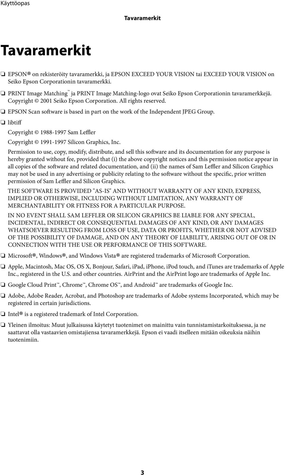 EPSON Scan software is based in part on the work of the Independent JPEG Group. libtiff Copyright 1988-1997 Sam Leffler Copyright 1991-1997 Silicon Graphics, Inc.