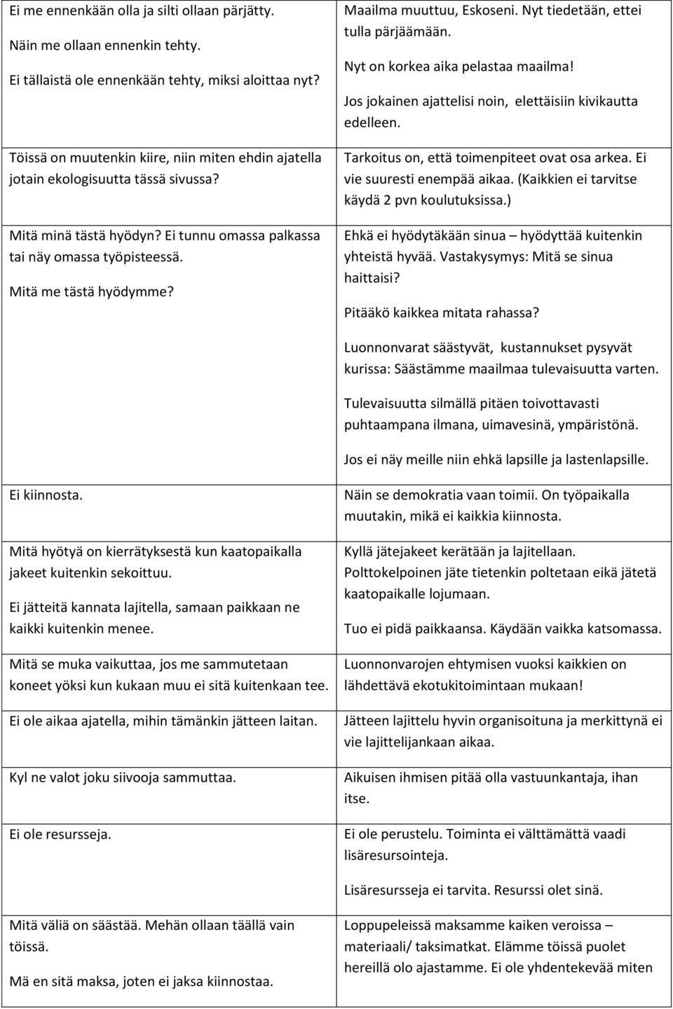 Maailma muuttuu, Eskoseni. Nyt tiedetään, ettei tulla pärjäämään. Nyt on korkea aika pelastaa maailma! Jos jokainen ajattelisi noin, elettäisiin kivikautta edelleen.
