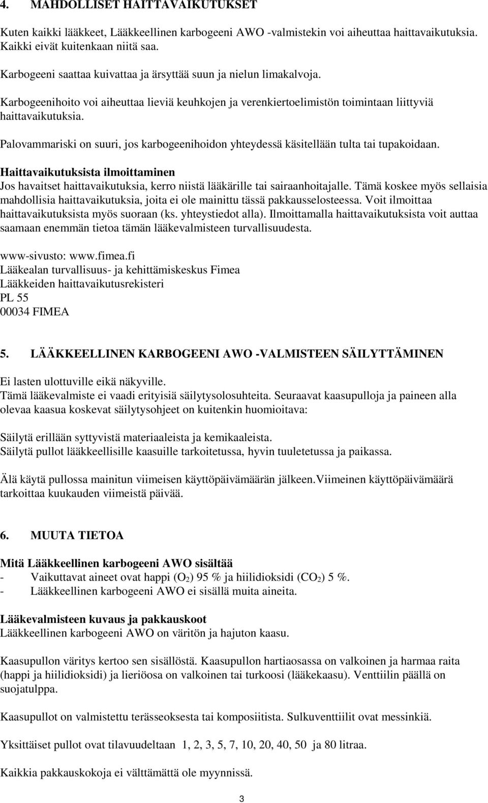 Palovammariski on suuri, jos karbogeenihoidon yhteydessä käsitellään tulta tai tupakoidaan.