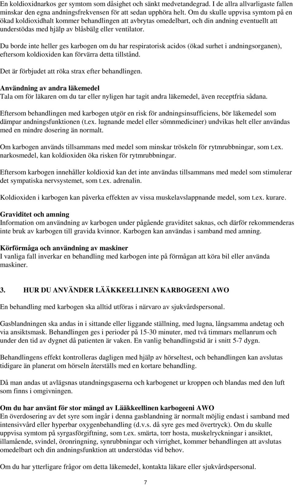 Du borde inte heller ges karbogen om du har respiratorisk acidos (ökad surhet i andningsorganen), eftersom koldioxiden kan förvärra detta tillstånd. Det är förbjudet att röka strax efter behandlingen.