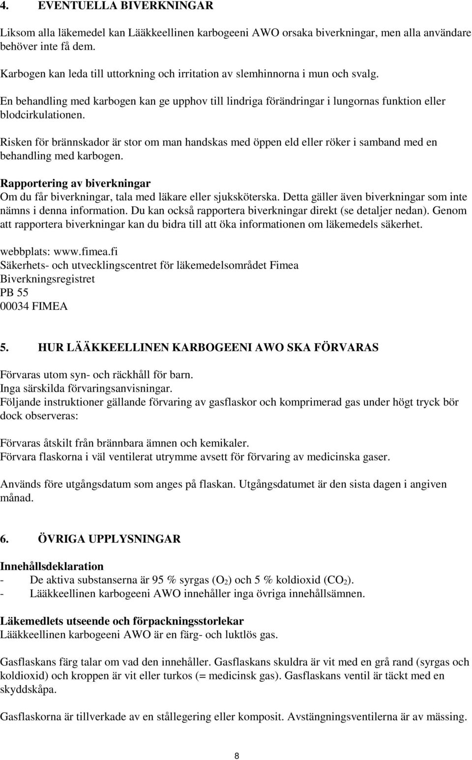 Risken för brännskador är stor om man handskas med öppen eld eller röker i samband med en behandling med karbogen.