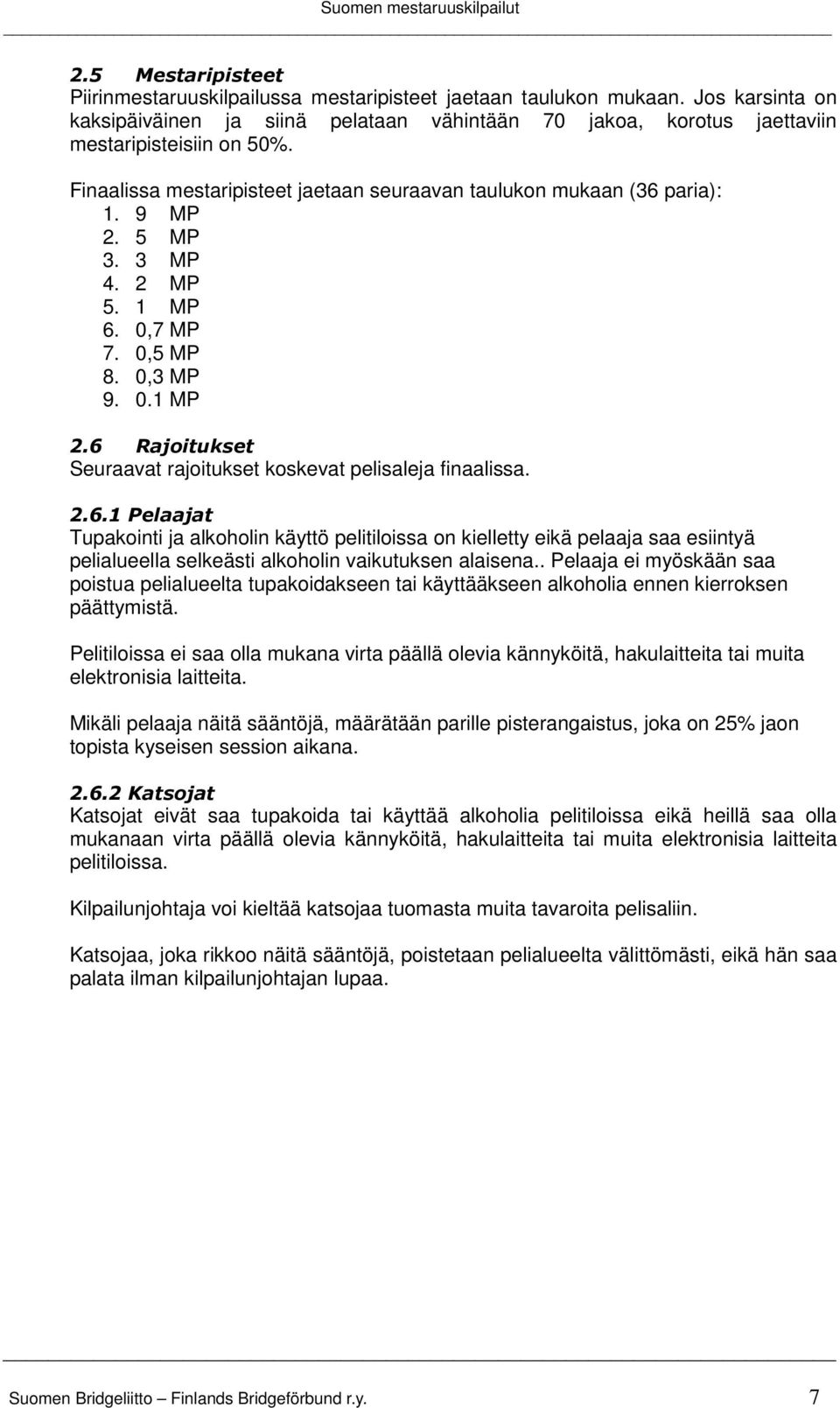 6 Rajoitukset Seuraavat rajoitukset koskevat pelisaleja finaalissa. 2.6.1 Pelaajat Tupakointi ja alkoholin käyttö pelitiloissa on kielletty eikä pelaaja saa esiintyä pelialueella selkeästi alkoholin vaikutuksen alaisena.