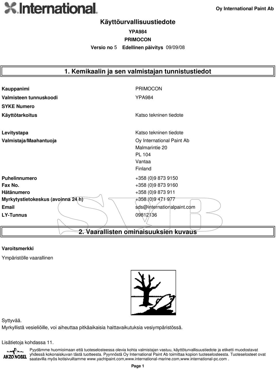 +358 (0)9 873 9160 Hätänumero +358 (0)9 873 911 Myrkytystietokeskus (avoinna 24 h) +358 (0)9 471 977 Email sds@internationalpaint.com LY-Tunnus 09812136 2.