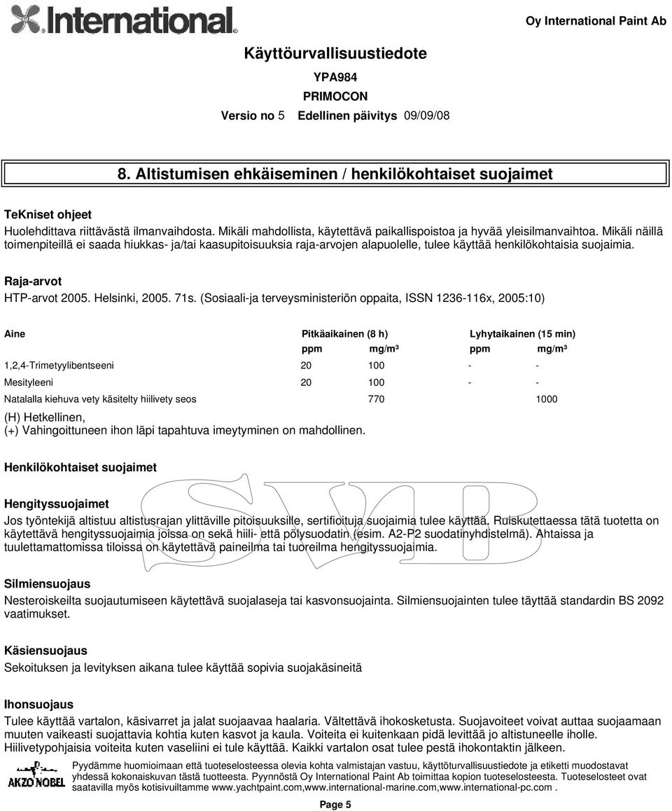 (Sosiaali-ja terveysministeriön oppaita, ISSN 1236-116x, 2005:10) Aine Pitkäaikainen (8 h) Lyhytaikainen (15 min) ppm mg/m³ ppm mg/m³ 1,2,4-Trimetyylibentseeni 20 100 - - Mesityleeni 20 100 - -