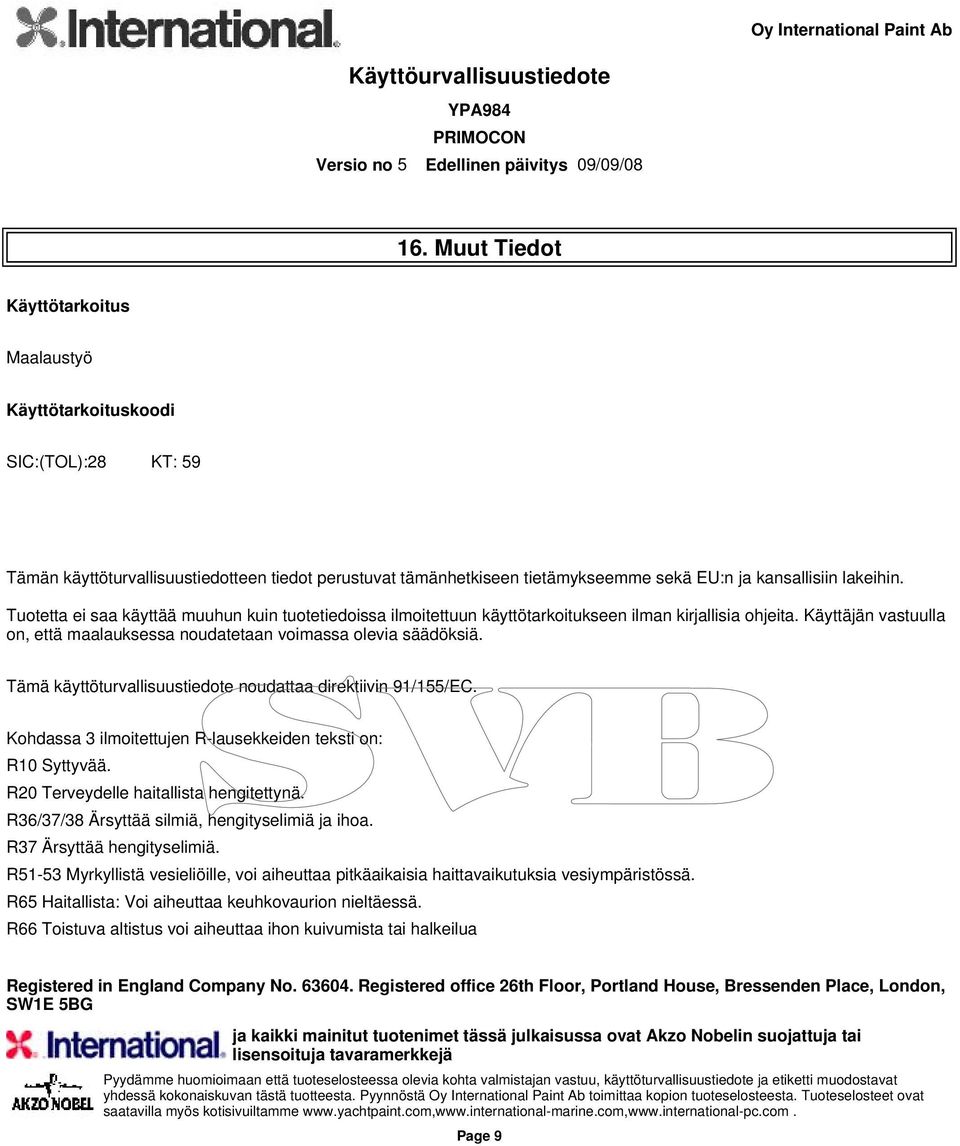 Käyttäjän vastuulla on, että maalauksessa noudatetaan voimassa olevia säädöksiä. Tämä käyttöturvallisuustiedote noudattaa direktiivin 91/155/EC.