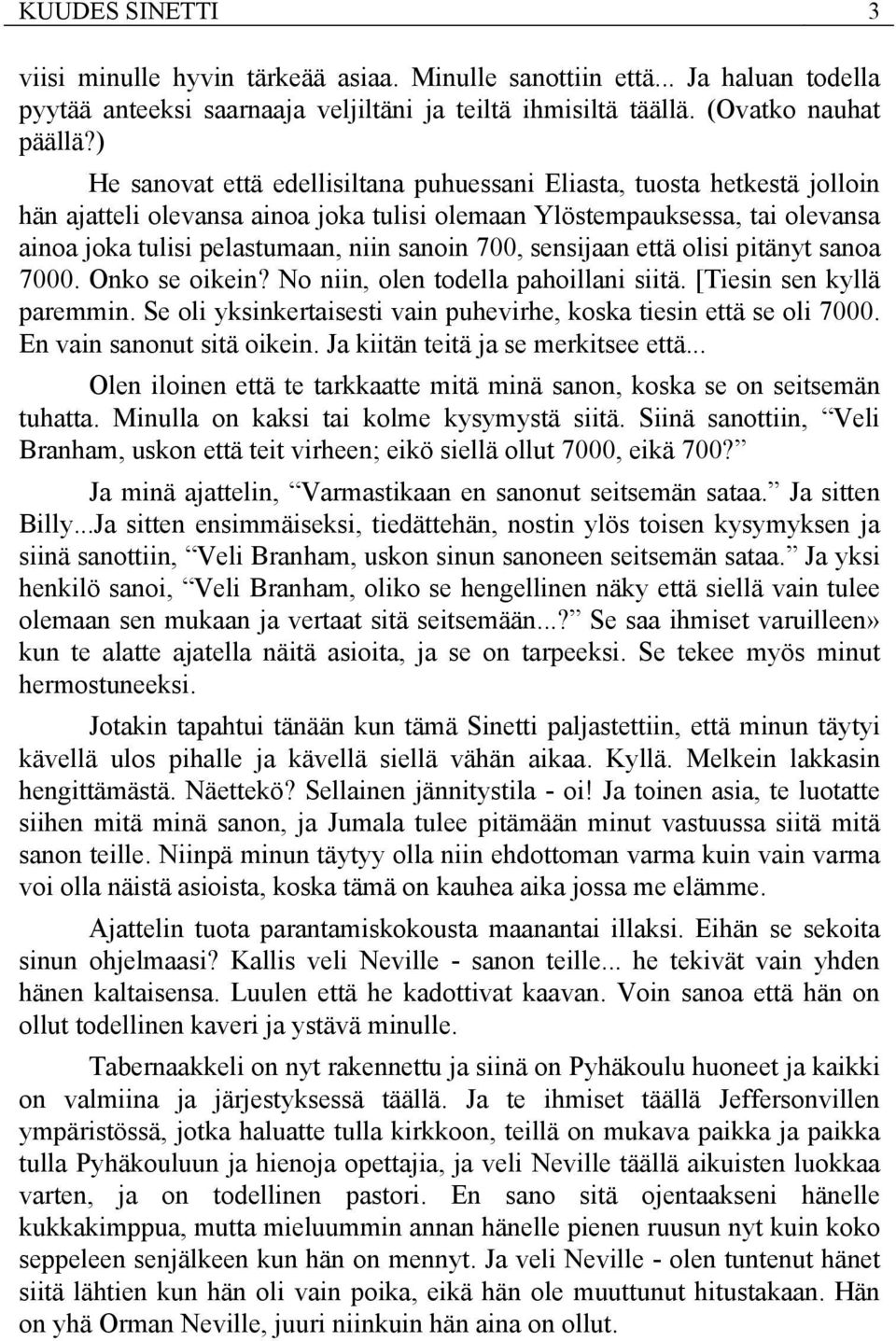 700, sensijaan että olisi pitänyt sanoa 7000. Onko se oikein? No niin, olen todella pahoillani siitä. [Tiesin sen kyllä paremmin. Se oli yksinkertaisesti vain puhevirhe, koska tiesin että se oli 7000.