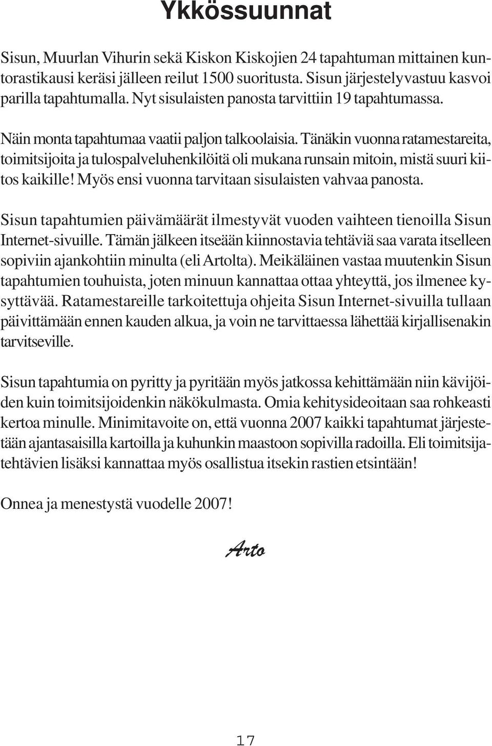 Tänäkin vuonna ratamestareita, toimitsijoita ja tulospalveluhenkilöitä oli mukana runsain mitoin, mistä suuri kiitos kaikille! Myös ensi vuonna tarvitaan sisulaisten vahvaa panosta.