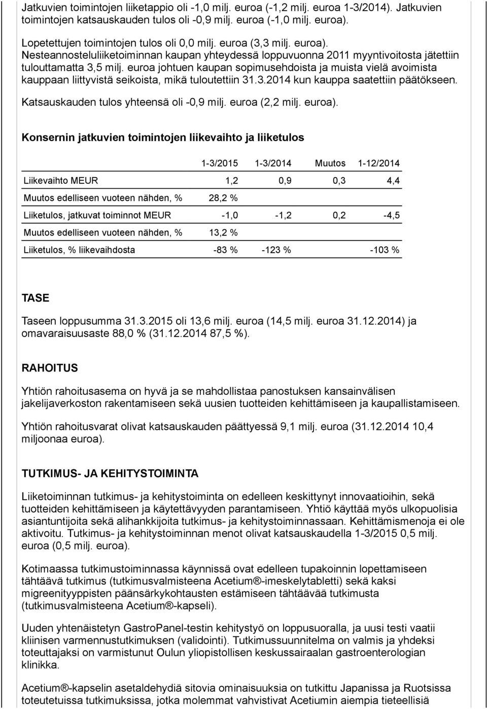 euroa johtuen kaupan sopimusehdoista ja muista vielä avoimista kauppaan liittyvistä seikoista, mikä tuloutettiin 31.3.2014 kun kauppa saatettiin päätökseen. Katsauskauden tulos yhteensä oli -0,9 milj.