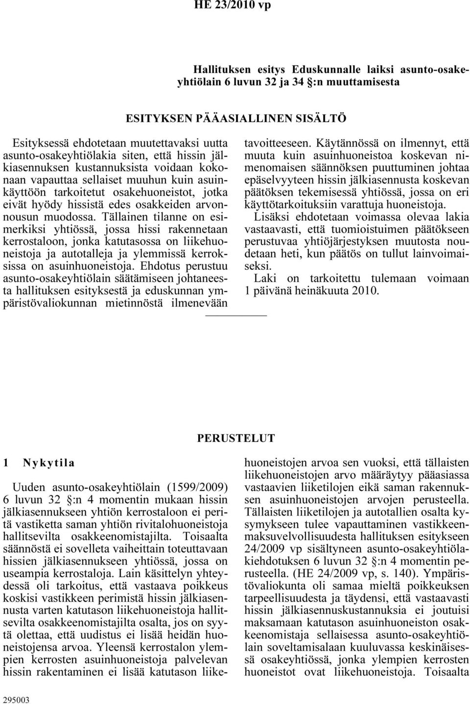 Tällainen tilanne on esimerkiksi yhtiössä, jossa hissi rakennetaan kerrostaloon, jonka katutasossa on liikehuoneistoja ja autotalleja ja ylemmissä kerroksissa on asuinhuoneistoja.
