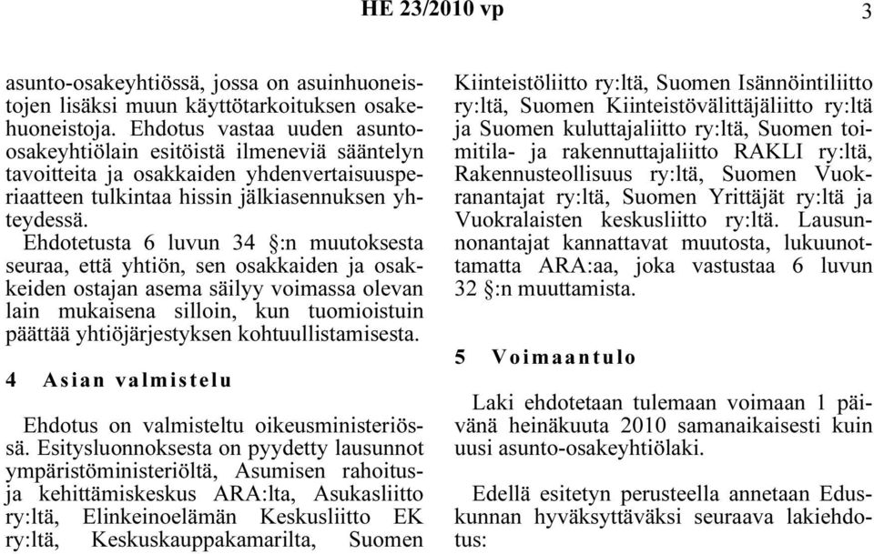 Ehdotetusta 6 luvun 34 :n muutoksesta seuraa, että yhtiön, sen osakkaiden ja osakkeiden ostajan asema säilyy voimassa olevan lain mukaisena silloin, kun tuomioistuin päättää yhtiöjärjestyksen