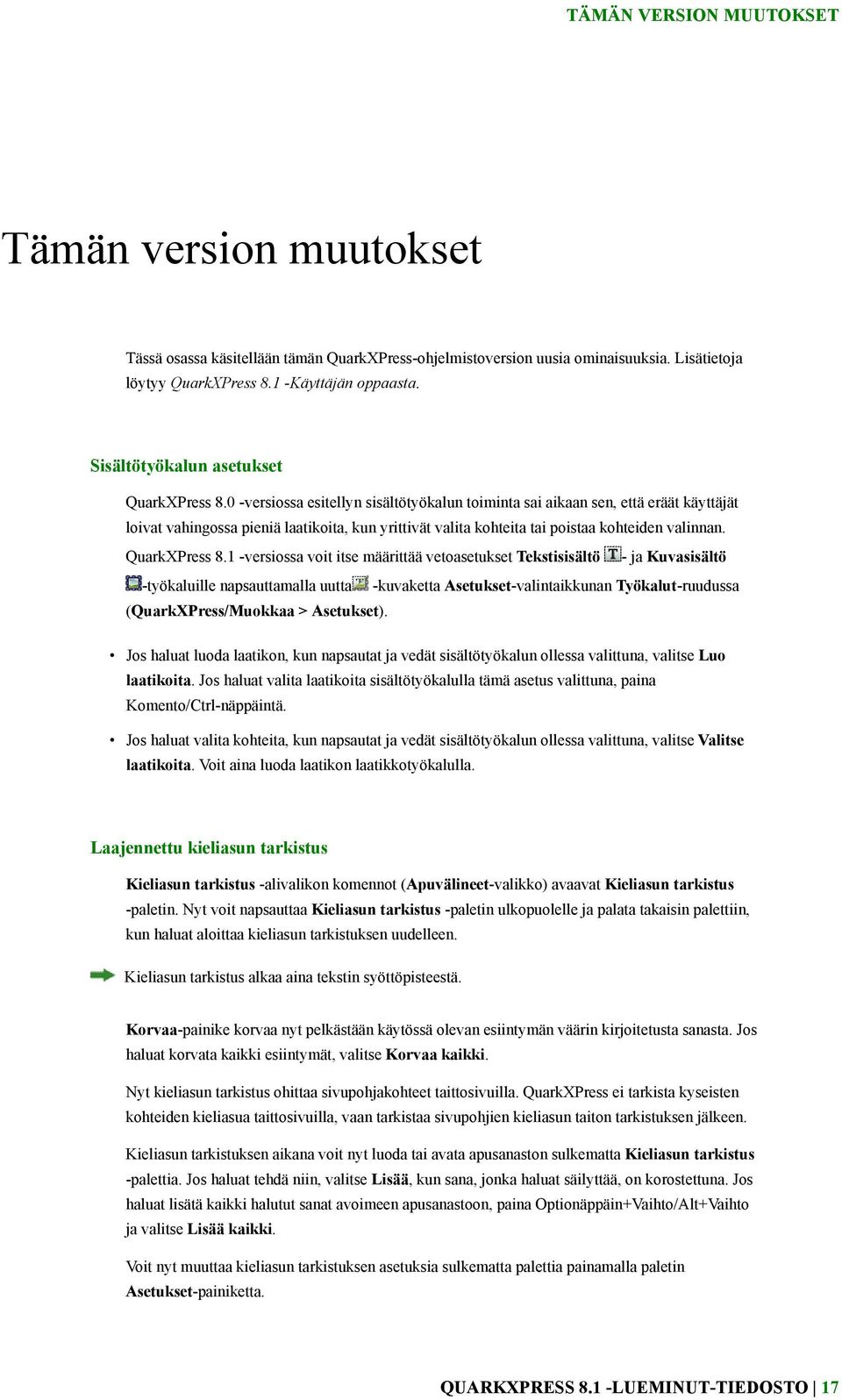 0 -versiossa esitellyn sisältötyökalun toiminta sai aikaan sen, että eräät käyttäjät loivat vahingossa pieniä laatikoita, kun yrittivät valita kohteita tai poistaa kohteiden valinnan. QuarkXPress 8.