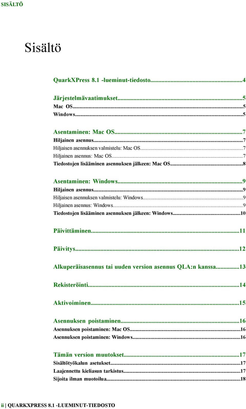 ..9 Hiljainen asennus: Windows...9 Tiedostojen lisääminen asennuksen jälkeen: Windows...10 Päivittäminen...11 Päivitys...12 Alkuperäisasennus tai uuden version asennus QLA:n kanssa...13 Rekisteröinti.