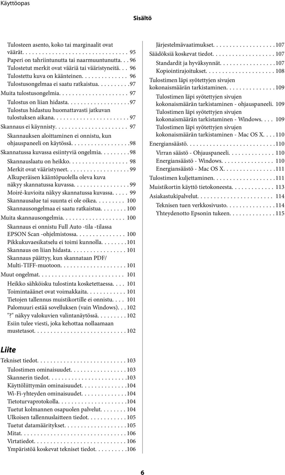 .. 97 Skannauksen aloittaminen ei onnistu, kun ohjauspaneeli on käytössä...98 Skannatussa kuvassa esiintyviä ongelmia......... 98 Skannauslaatu on heikko...98 Merkit ovat vääristyneet.