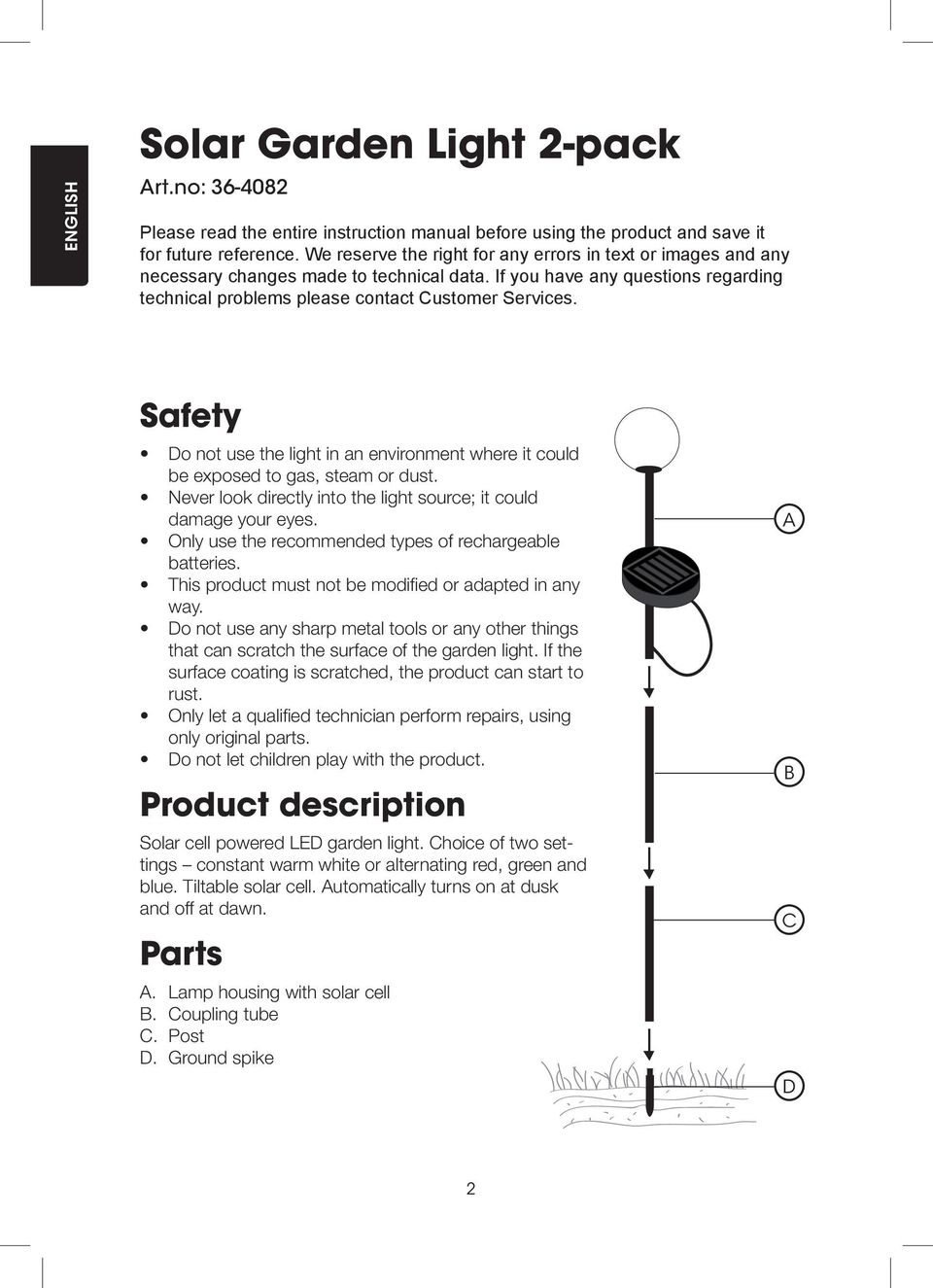 Safety Do not use the light in an environment where it could be exposed to gas, steam or dust. Never look directly into the light source; it could damage your eyes.