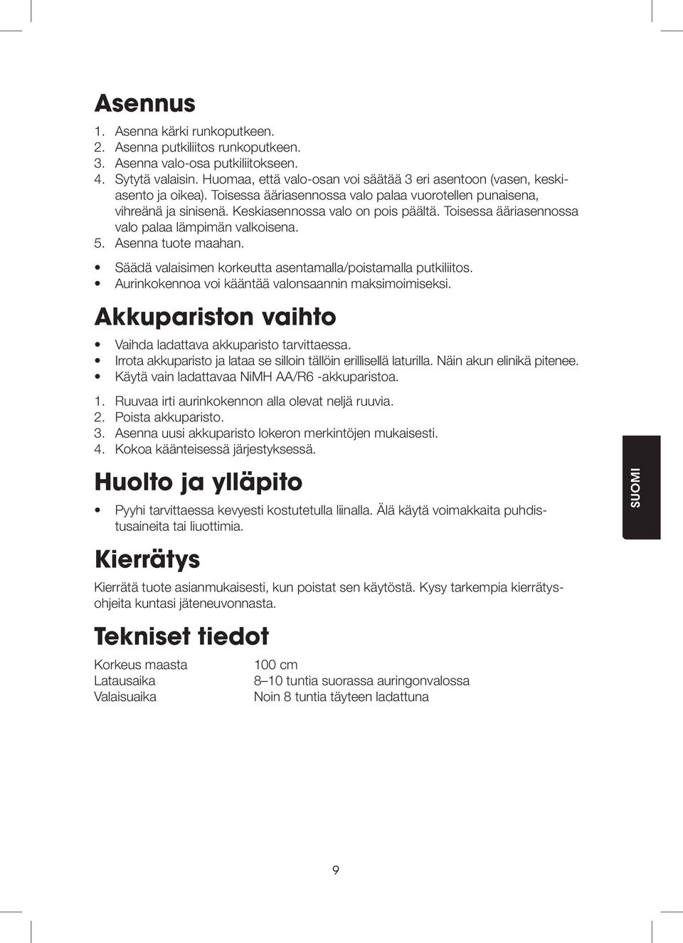 Toisessa ääriasennossa valo palaa lämpimän valkoisena. 5. Asenna tuote maahan. Säädä valaisimen korkeutta asentamalla/poistamalla putkiliitos. Aurinkokennoa voi kääntää valonsaannin maksimoimiseksi.