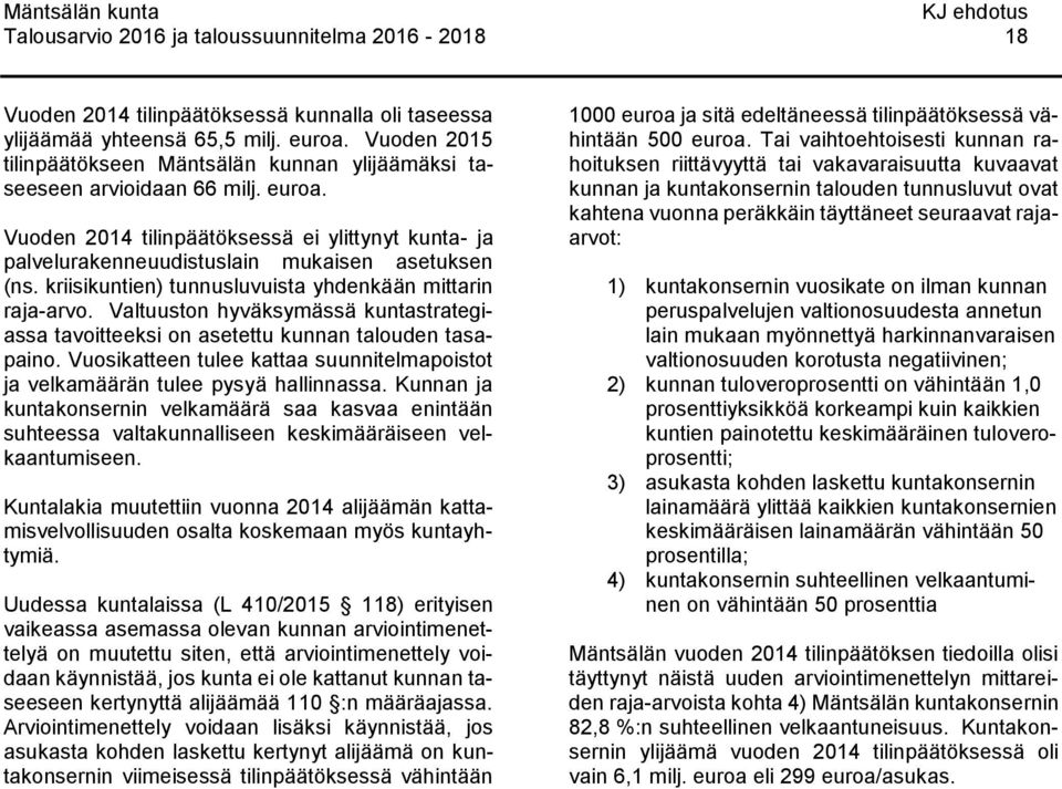 kriisikuntien) tunnusluvuista yhdenkään mittarin raja-arvo. Valtuuston hyväksymässä kuntastrategiassa tavoitteeksi on asetettu kunnan talouden tasapaino.