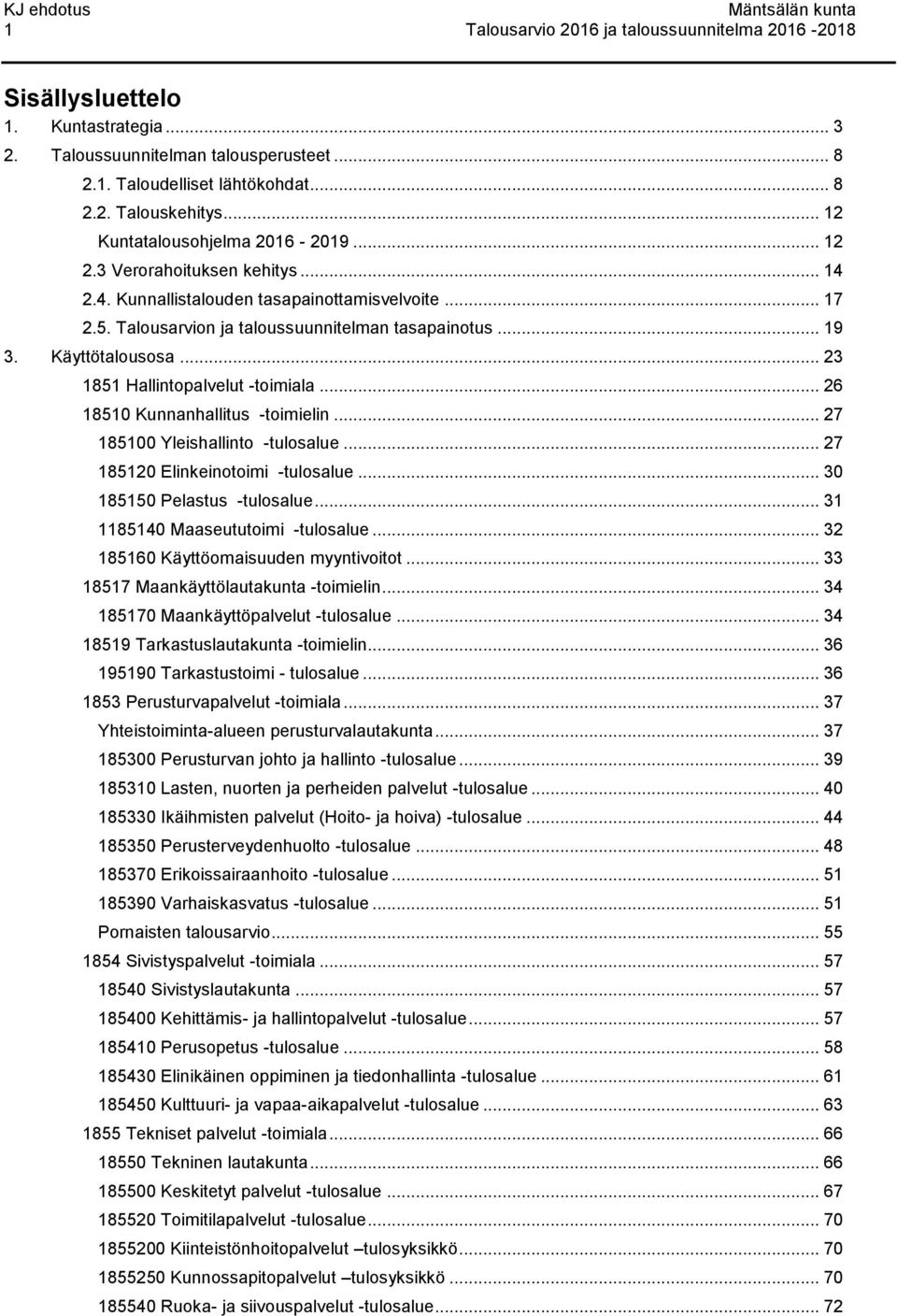 Käyttötalousosa... 23 1851 Hallintopalvelut -toimiala... 26 18510 Kunnanhallitus -toimielin... 27 185100 Yleishallinto -tulosalue... 27 185120 Elinkeinotoimi -tulosalue... 30 185150 Pelastus -tulosalue.