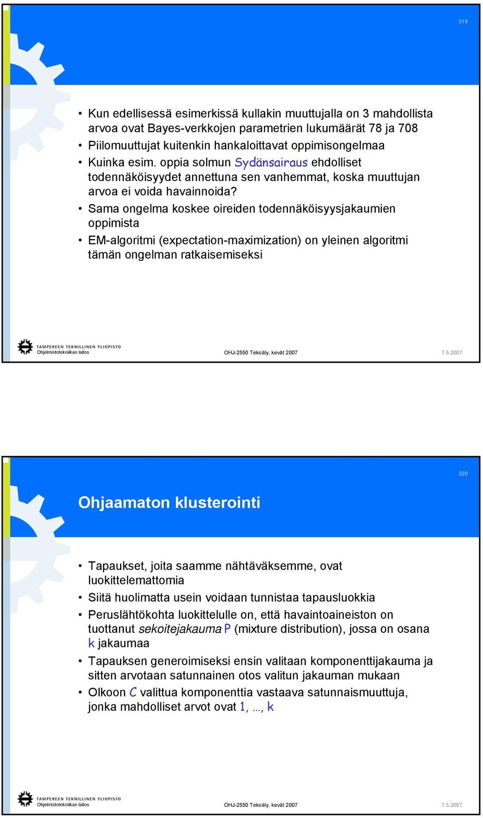 Sama ogelma koskee oireide todeäköisyysakaumie oppimista EM-algoritmi (expectatio-maximizatio) o yleie algoritmi tämä ogelma ratkaisemiseksi 30 Ohaamato klusteroiti Tapaukset, oita saamme