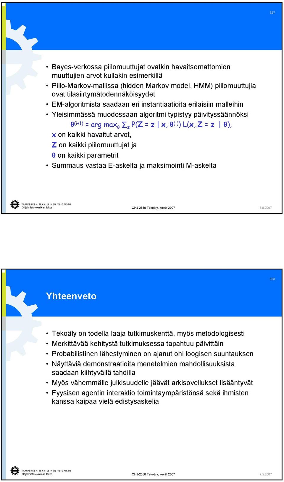 Z o kaikki piilomuuttuat a θ o kaikki parametrit Summaus vastaa E-askelta a maksimoiti M-askelta 38 Yhteeveto Tekoäly o todella laaa tutkimuskettä, myös metodologisesti Merkittävää kehitystä