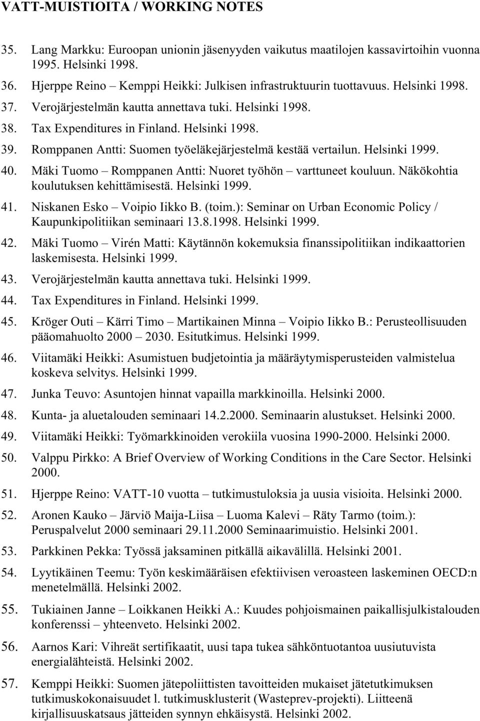 Romppanen Antti: Suomen työeläkejärjestelmä kestää vertailun. Helsinki 1999. 40. Mäki Tuomo Romppanen Antti: Nuoret työhön varttuneet kouluun. Näkökohtia koulutuksen kehittämisestä. Helsinki 1999. 41.