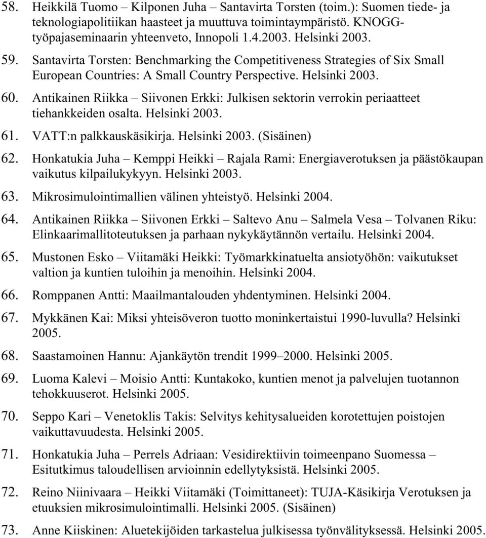 Antikainen Riikka Siivonen Erkki: Julkisen sektorin verrokin periaatteet tiehankkeiden osalta. Helsinki 2003. 61. VATT:n palkkauskäsikirja. Helsinki 2003. (Sisäinen) 62.