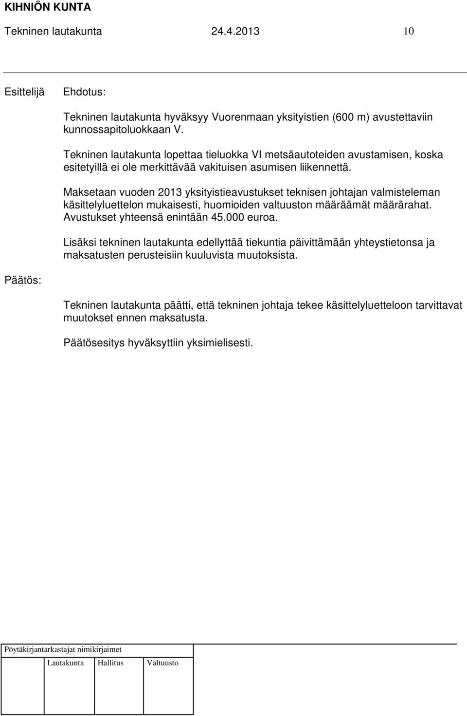 Maksetaan vuoden 2013 yksityistieavustukset teknisen johtajan valmisteleman käsittelyluettelon mukaisesti, huomioiden valtuuston määräämät määrärahat. Avustukset yhteensä enintään 45.000 euroa.