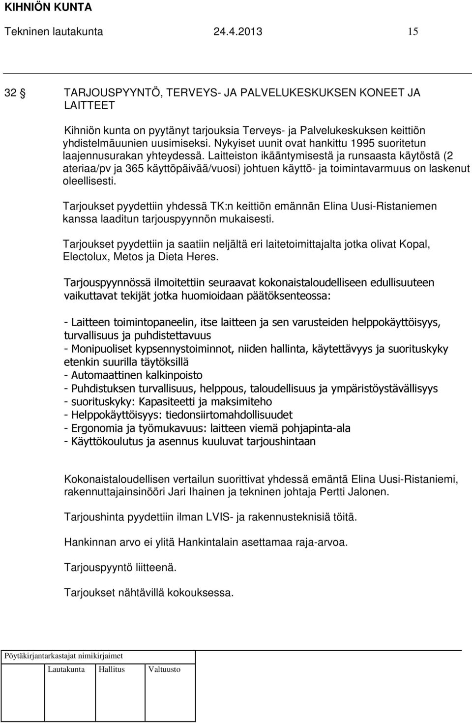 Nykyiset uunit ovat hankittu 1995 suoritetun laajennusurakan yhteydessä.