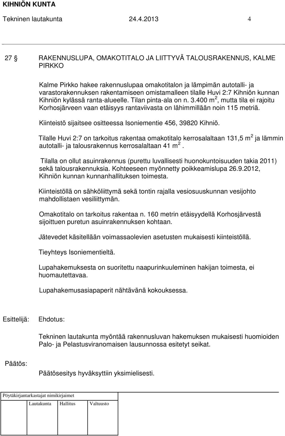 tilalle Huvi 2:7 Kihniön kunnan Kihniön kylässä ranta-alueelle. Tilan pinta-ala on n. 3.400 m 2, mutta tila ei rajoitu Korhosjärveen vaan etäisyys rantaviivasta on lähimmillään noin 115 metriä.