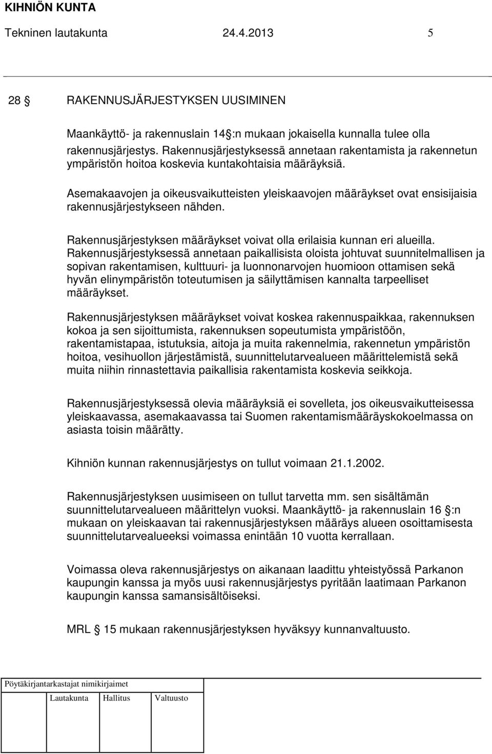 Asemakaavojen ja oikeusvaikutteisten yleiskaavojen määräykset ovat ensisijaisia rakennusjärjestykseen nähden. Rakennusjärjestyksen määräykset voivat olla erilaisia kunnan eri alueilla.