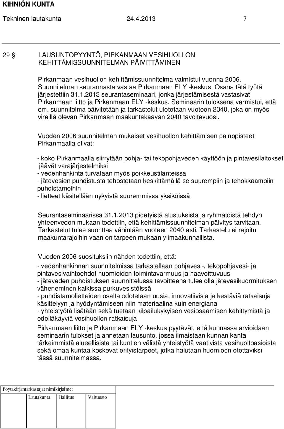 Seminaarin tuloksena varmistui, että em. suunnitelma päivitetään ja tarkastelut ulotetaan vuoteen 2040, joka on myös vireillä olevan Pirkanmaan maakuntakaavan 2040 tavoitevuosi.