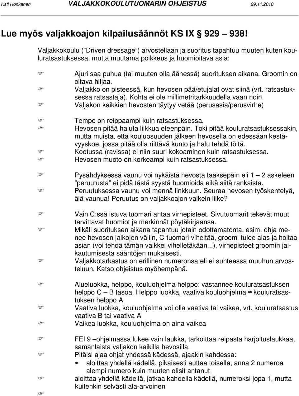 aikana. Groomin on oltava hiljaa. Valjakko on pisteessä, kun hevosen pää/etujalat ovat siinä (vrt. ratsastuksessa ratsastaja). Kohta ei ole millimetritarkkuudella vaan noin.