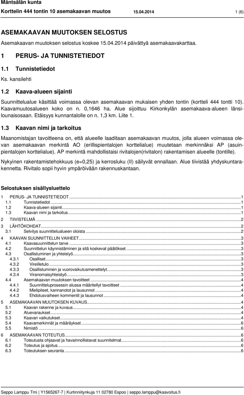 Alue sijoittuu Kirkonkylän asemakaava-alueen länsilounaisosaan. Etäisyys kunnantalolle on n. 1,