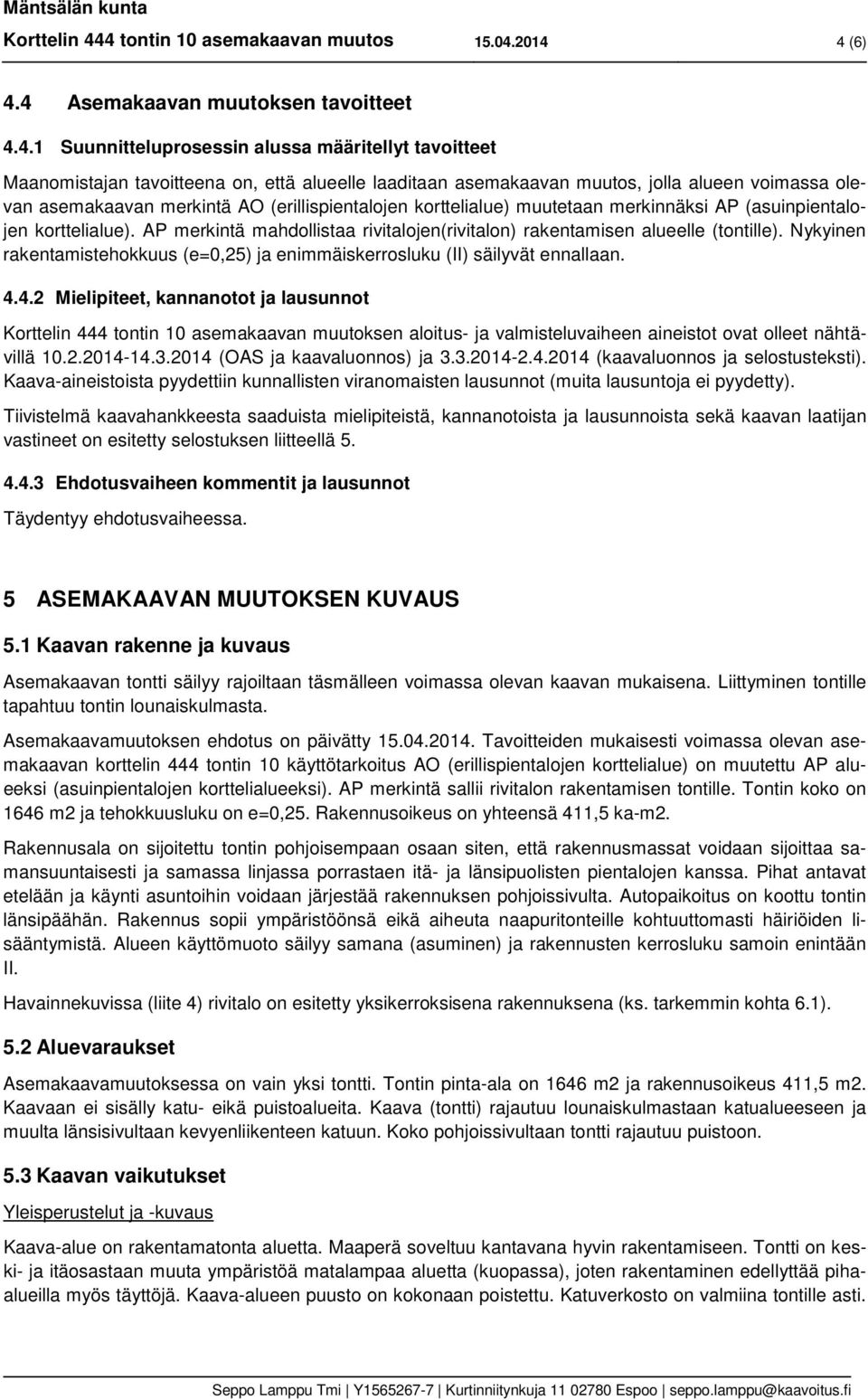 asemakaavan muutos, jolla alueen voimassa olevan asemakaavan merkintä AO (erillispientalojen korttelialue) muutetaan merkinnäksi AP (asuinpientalojen korttelialue).