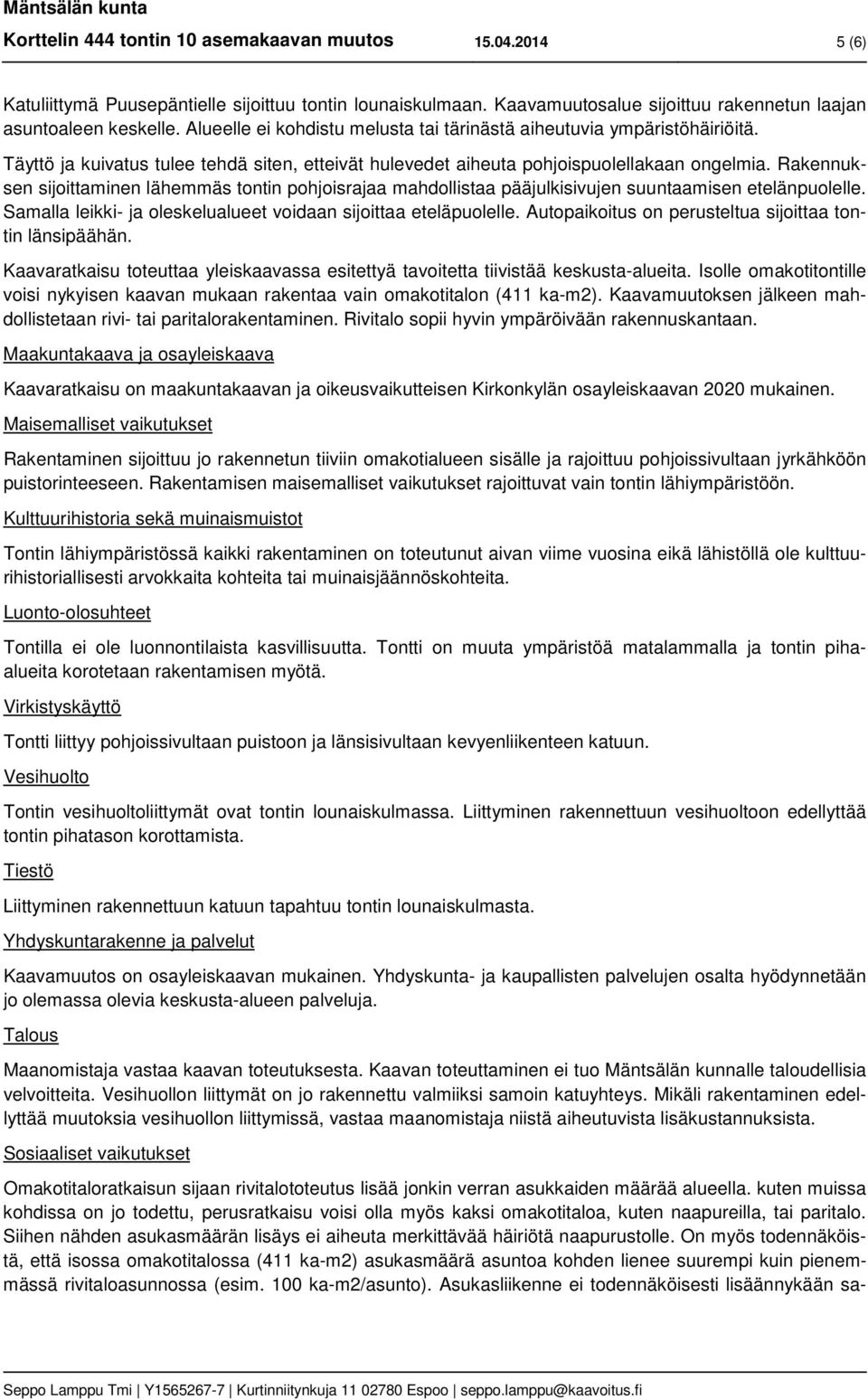 Rakennuksen sijoittaminen lähemmäs tontin pohjoisrajaa mahdollistaa pääjulkisivujen suuntaamisen etelänpuolelle. Samalla leikki- ja oleskelualueet voidaan sijoittaa eteläpuolelle.