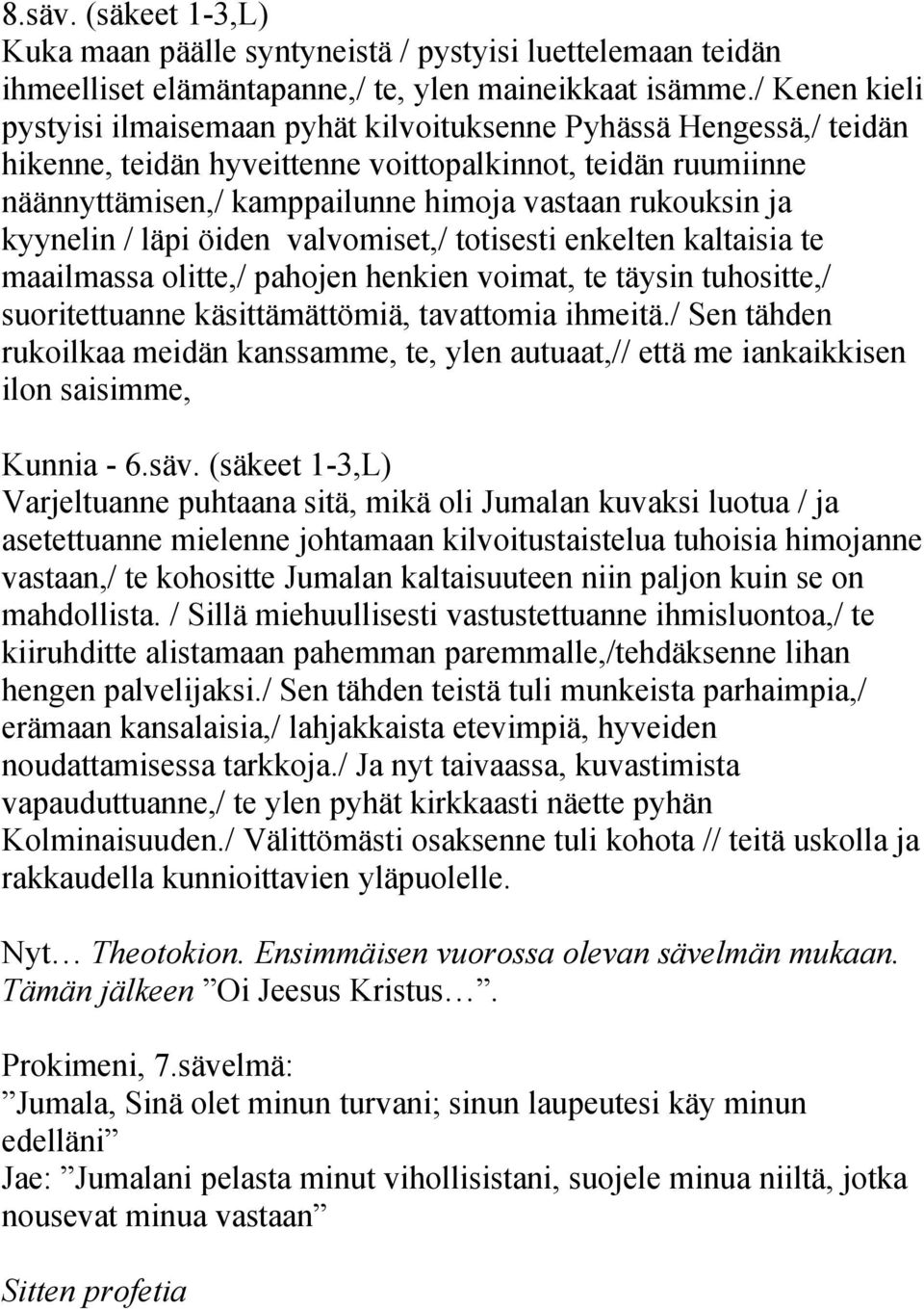 ja kyynelin / läpi öiden valvomiset,/ totisesti enkelten kaltaisia te maailmassa olitte,/ pahojen henkien voimat, te täysin tuhositte,/ suoritettuanne käsittämättömiä, tavattomia ihmeitä.