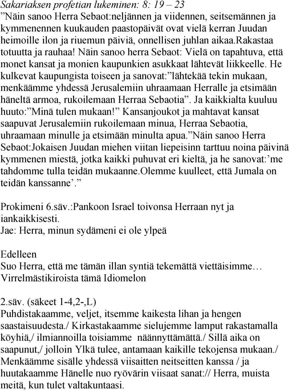 He kulkevat kaupungista toiseen ja sanovat: lähtekää tekin mukaan, menkäämme yhdessä Jerusalemiin uhraamaan Herralle ja etsimään häneltä armoa, rukoilemaan Herraa Sebaotia.