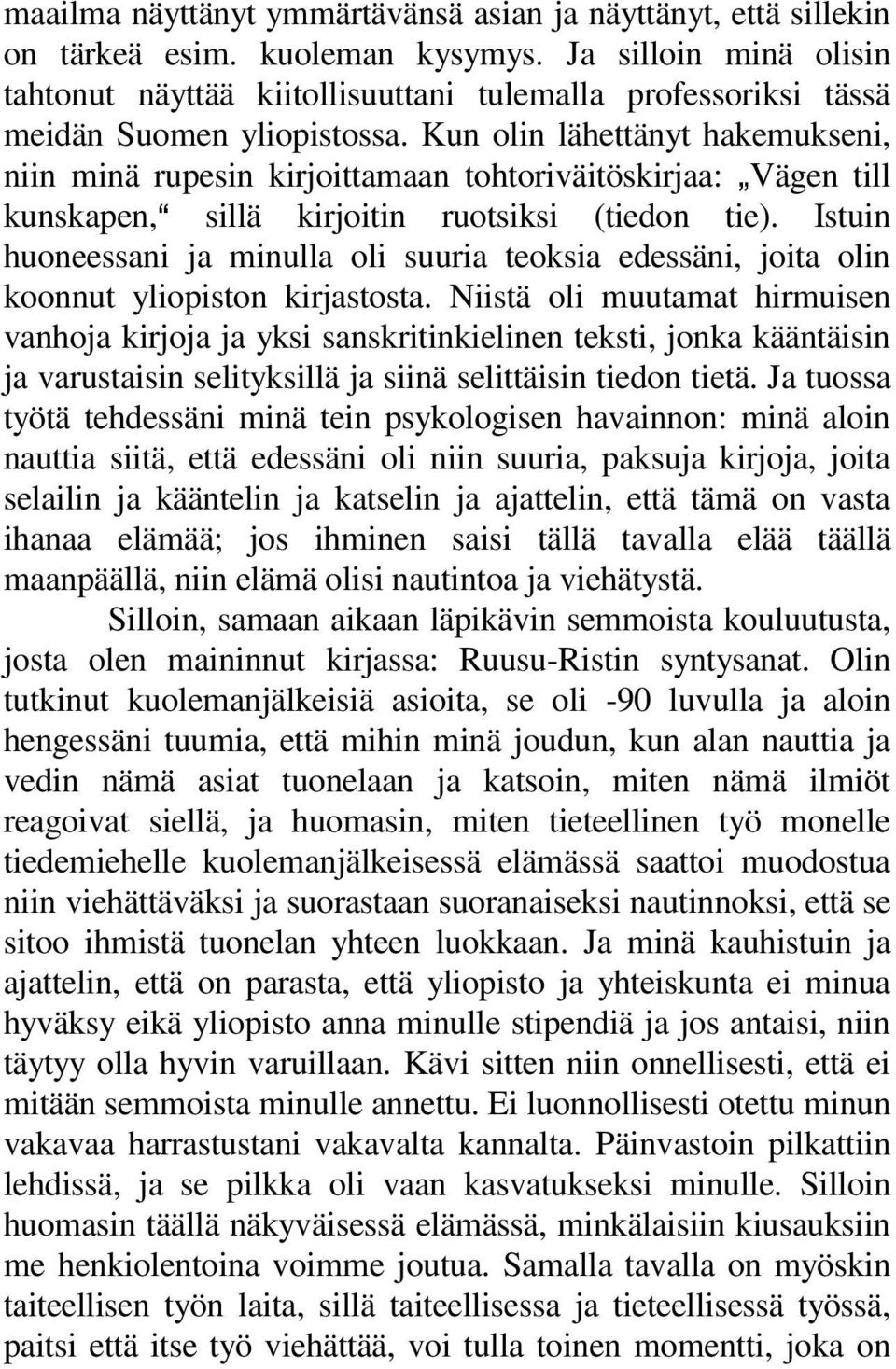 Kun olin lähettänyt hakemukseni, niin minä rupesin kirjoittamaan tohtoriväitöskirjaa: `Vägen till kunskapen,a sillä kirjoitin ruotsiksi (tiedon tie).