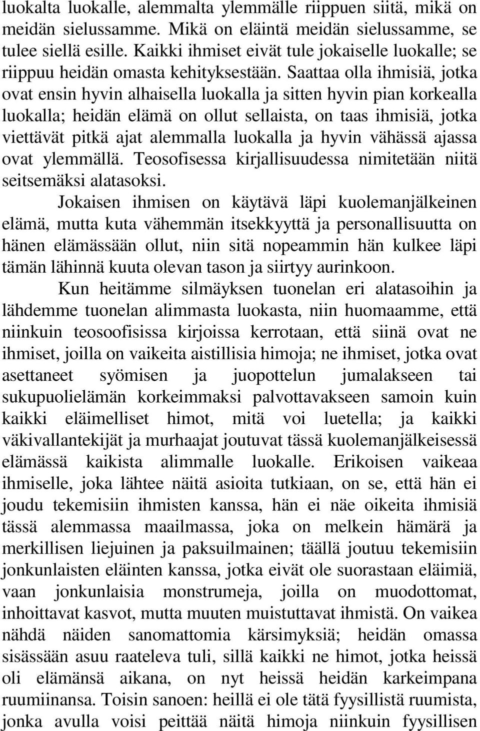 Saattaa olla ihmisiä, jotka ovat ensin hyvin alhaisella luokalla ja sitten hyvin pian korkealla luokalla; heidän elämä on ollut sellaista, on taas ihmisiä, jotka viettävät pitkä ajat alemmalla