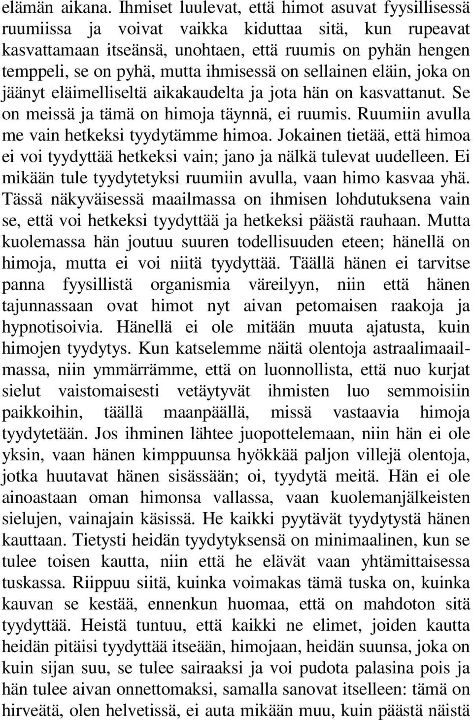 ihmisessä on sellainen eläin, joka on jäänyt eläimelliseltä aikakaudelta ja jota hän on kasvattanut. Se on meissä ja tämä on himoja täynnä, ei ruumis. Ruumiin avulla me vain hetkeksi tyydytämme himoa.