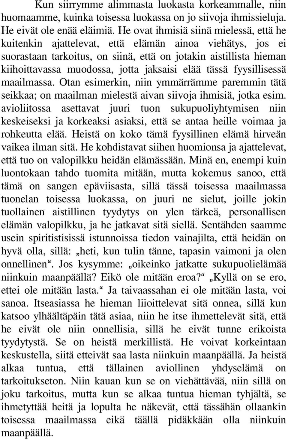 jaksaisi elää tässä fyysillisessä maailmassa. Otan esimerkin, niin ymmärrämme paremmin tätä seikkaa; on maailman mielestä aivan siivoja ihmisiä, jotka esim.