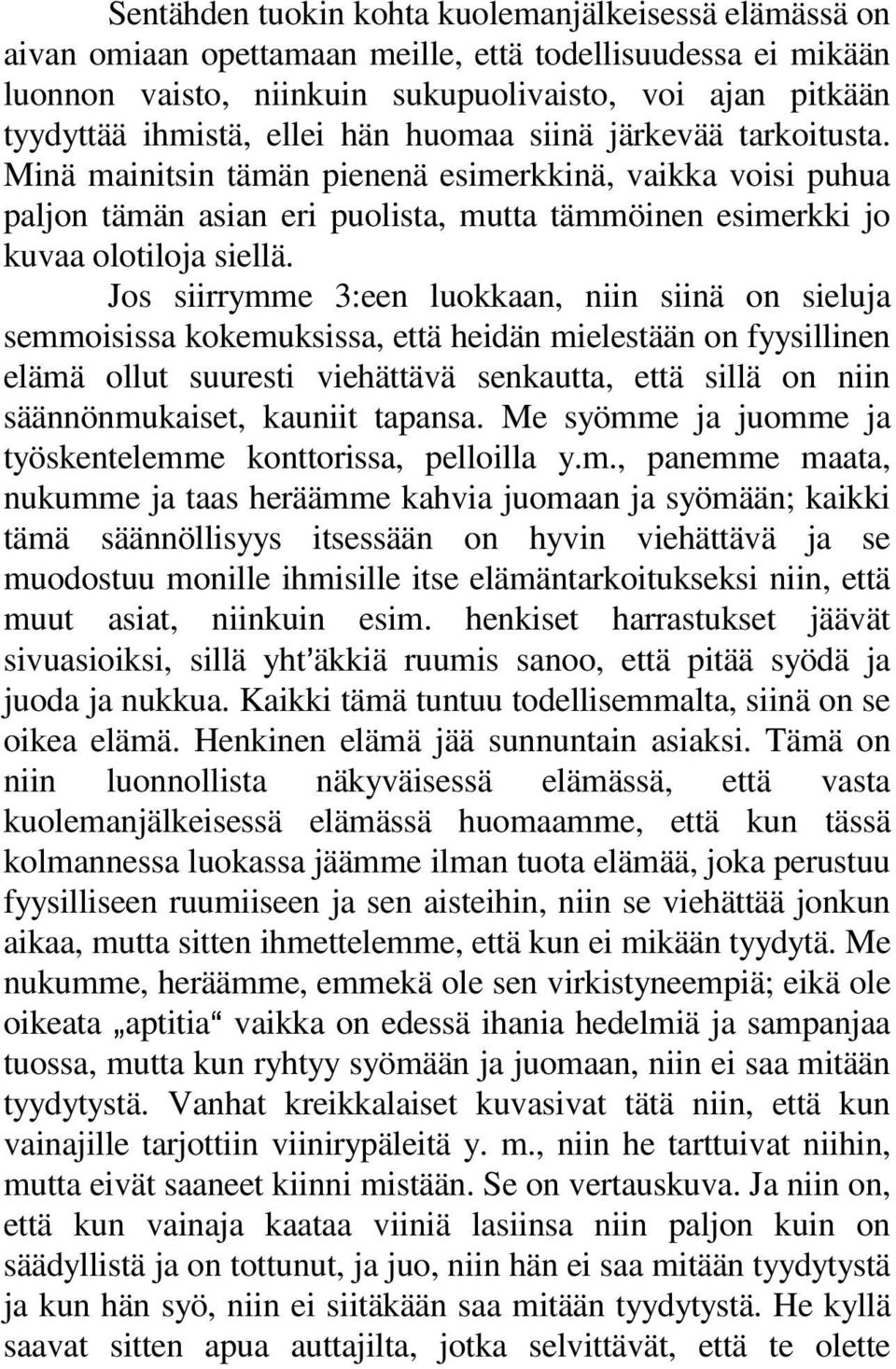 Jos siirrymme 3:een luokkaan, niin siinä on sieluja semmoisissa kokemuksissa, että heidän mielestään on fyysillinen elämä ollut suuresti viehättävä senkautta, että sillä on niin säännönmukaiset,