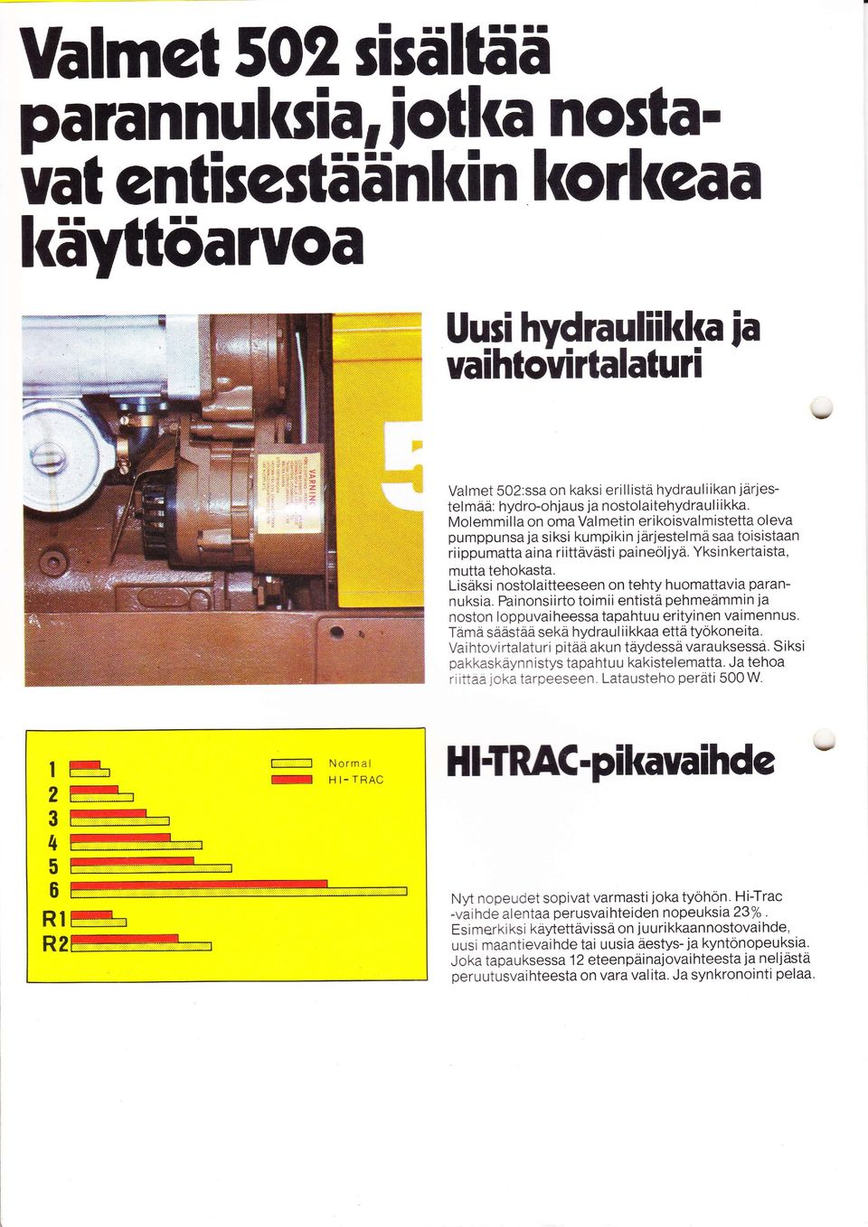 Lsäks nostolatteeseen on tehty huomattava parannuksa. Panonsrto tom entstä pehmeämmn ja noston oppuva heessa tapahtu u erty nen va men n us. Täma säästää sekä hydraulkkaa että työkoneta.